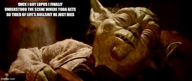 Yoda seen reclining with eyes closed. Text reads, “Once I got lupus I finally understood the scene where Yoda gets so tired of life’s bullshit he just dies.”